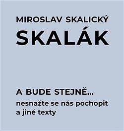 Obrázok A bude stejně... Nesnažte se nás pochopit a jiné texty - Miroslav Skalický Skalák