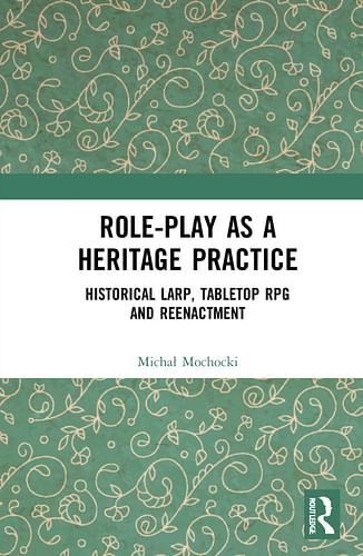 Role-play as a Heritage Practice: Historical Larp, Tabletop RPG and Reenactment