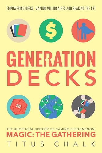 Generation Decks : The Unofficial History of Gaming Phenomenon Magic: The Gathering